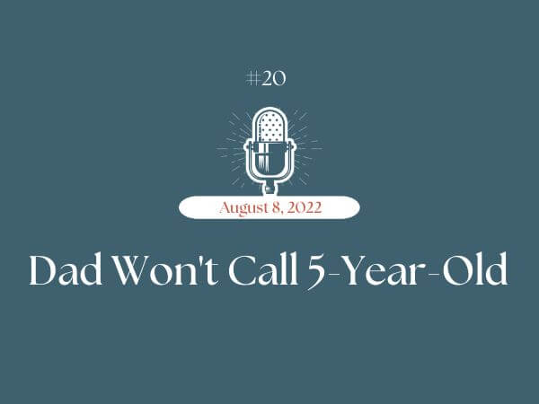 #20 - Dad Won't Call 5-Year-Old